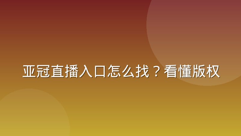亚冠直播入口怎么找?看懂版权分区与观赛渠道的底层逻辑